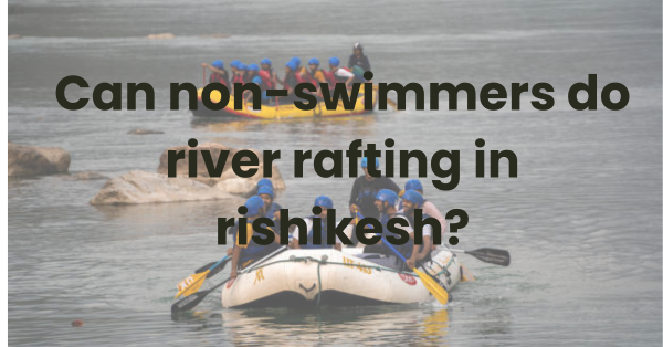 Can non-swimmers do river rafting in rishikesh