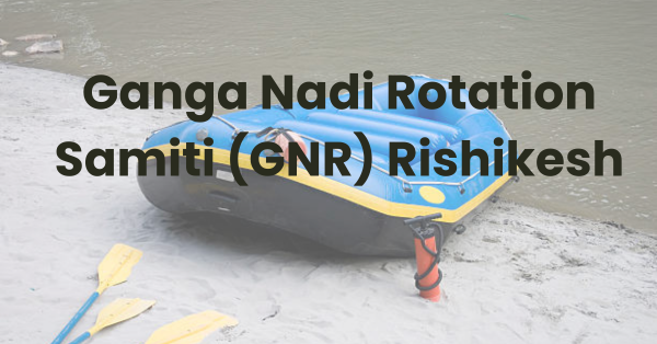 Ganga Nadi Rotation Samiti (GNR) Rishikesh